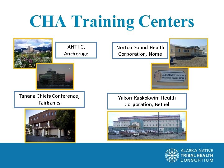 CHA Training Centers ANTHC, Anchorage Tanana Chiefs Conference, Fairbanks Norton Sound Health Corporation, Nome