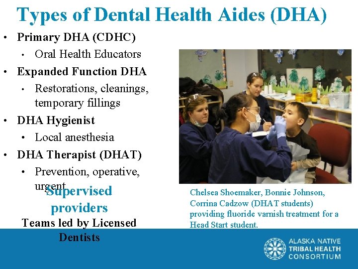 Types of Dental Health Aides (DHA) • Primary DHA (CDHC) Oral Health Educators •