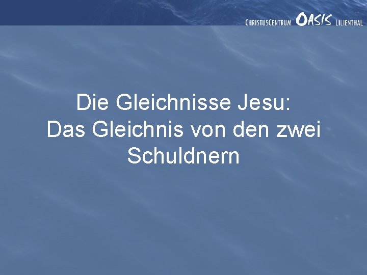 Die Gleichnisse Jesu: Das Gleichnis von den zwei Schuldnern Die Gleichnisse Jesu: Das Gleichnis von den zwei Schuldnern