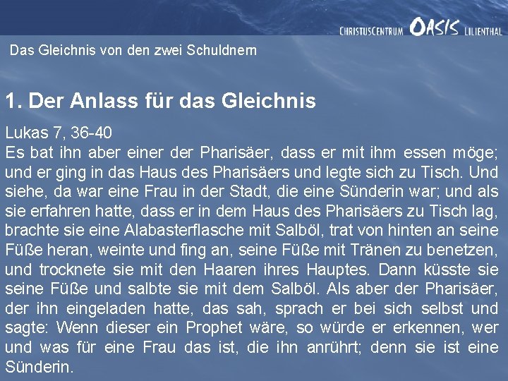 Das Gleichnis von den zwei Schuldnern 1. Der Anlass für das Gleichnis Lukas 7, Das Gleichnis von den zwei Schuldnern 1. Der Anlass für das Gleichnis Lukas 7,