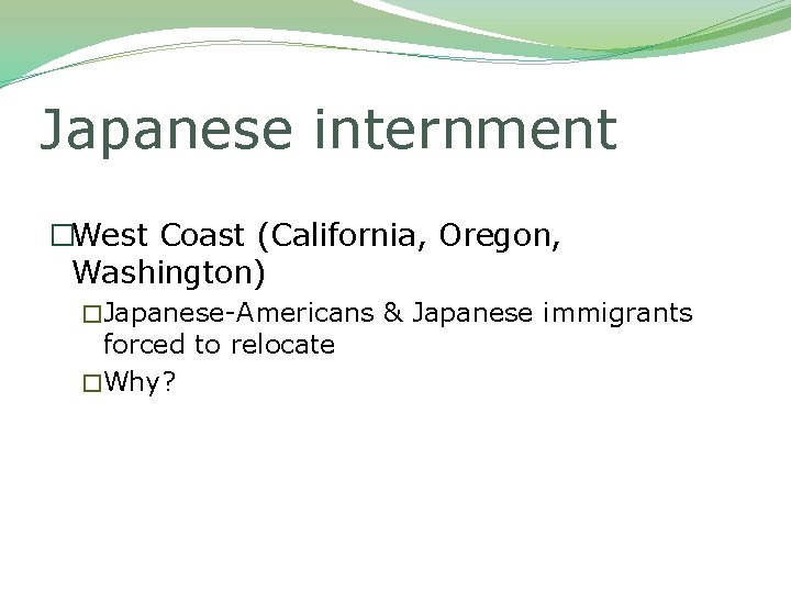 Japanese internment �West Coast (California, Oregon, Washington) �Japanese-Americans & Japanese immigrants forced to relocate