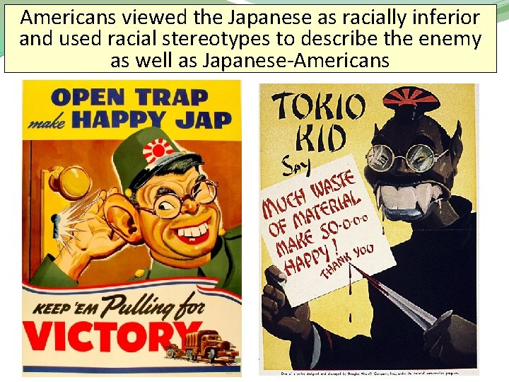 Americans viewed the Japanese as racially inferior and used racial stereotypes to describe the
