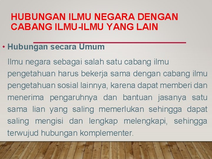 HUBUNGAN ILMU NEGARA DENGAN CABANG ILMU-ILMU YANG LAIN • Hubungan secara Umum Ilmu negara