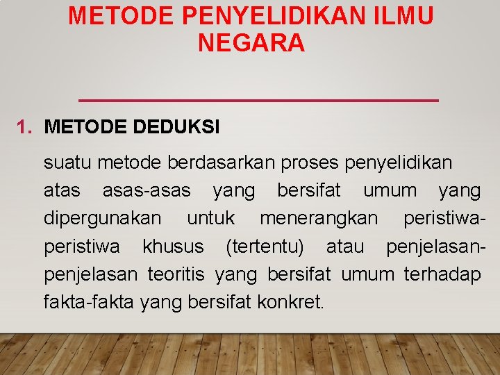 METODE PENYELIDIKAN ILMU NEGARA 1. METODE DEDUKSI suatu metode berdasarkan proses penyelidikan atas asas-asas