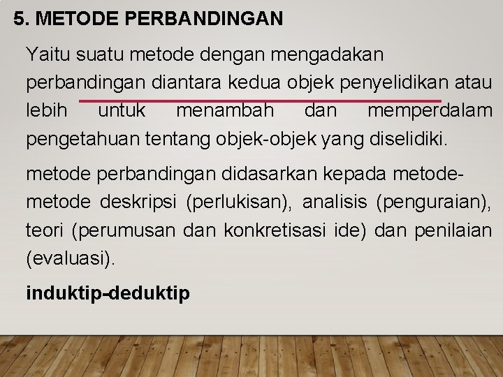 5. METODE PERBANDINGAN Yaitu suatu metode dengan mengadakan perbandingan diantara kedua objek penyelidikan atau