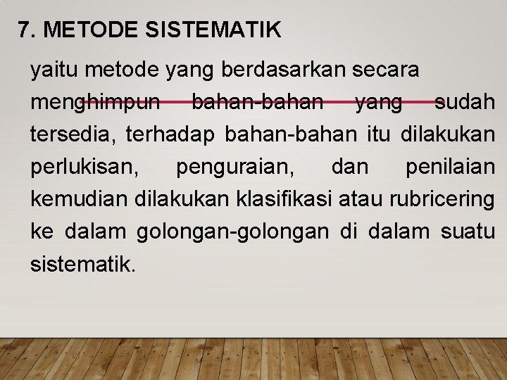 7. METODE SISTEMATIK yaitu metode yang berdasarkan secara menghimpun bahan-bahan yang sudah tersedia, terhadap