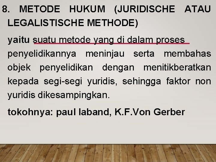 8. METODE HUKUM (JURIDISCHE ATAU LEGALISTISCHE METHODE) yaitu suatu metode yang di dalam proses