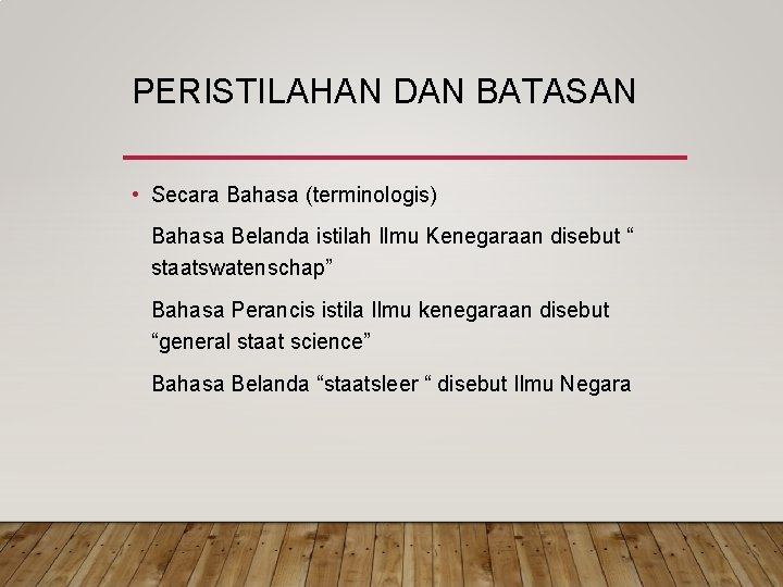 PERISTILAHAN DAN BATASAN • Secara Bahasa (terminologis) Bahasa Belanda istilah Ilmu Kenegaraan disebut “