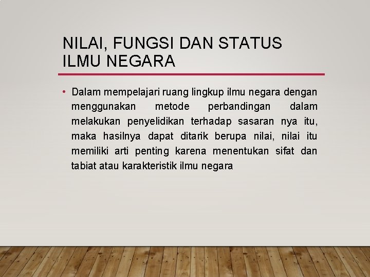 NILAI, FUNGSI DAN STATUS ILMU NEGARA • Dalam mempelajari ruang lingkup ilmu negara dengan