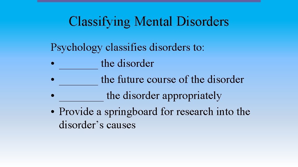 Classifying Mental Disorders Psychology classifies disorders to: • _______ the disorder • _______ the