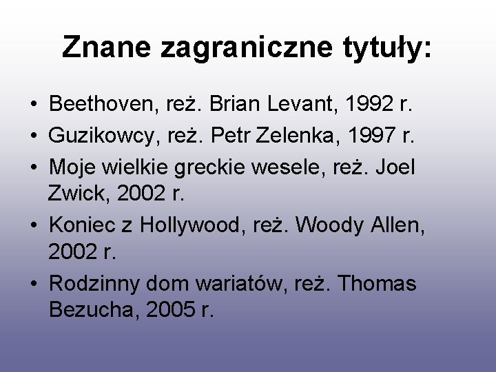 Znane zagraniczne tytuły: • Beethoven, reż. Brian Levant, 1992 r. • Guzikowcy, reż. Petr