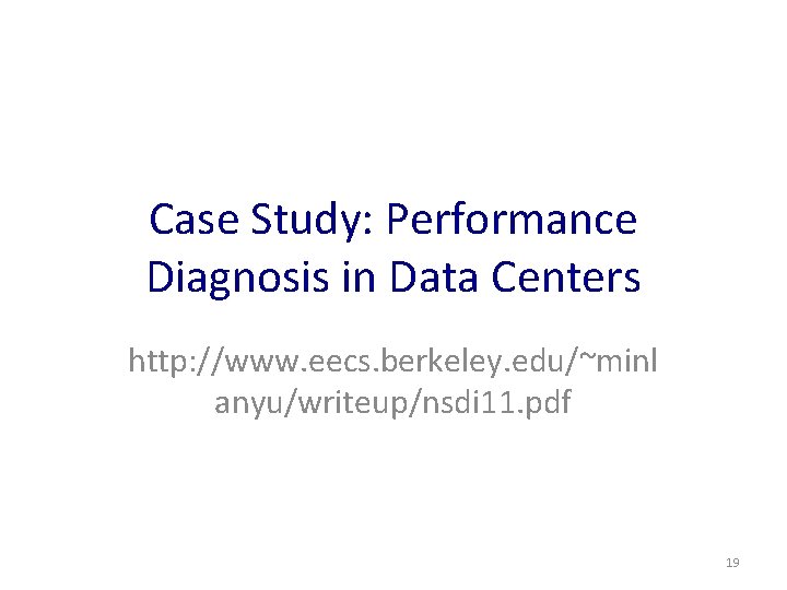 Case Study: Performance Diagnosis in Data Centers http: //www. eecs. berkeley. edu/~minl anyu/writeup/nsdi 11.