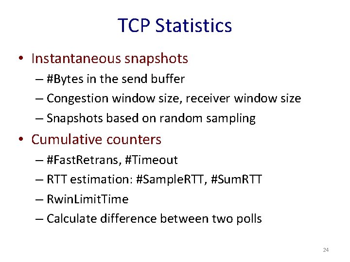 TCP Statistics • Instantaneous snapshots – #Bytes in the send buffer – Congestion window