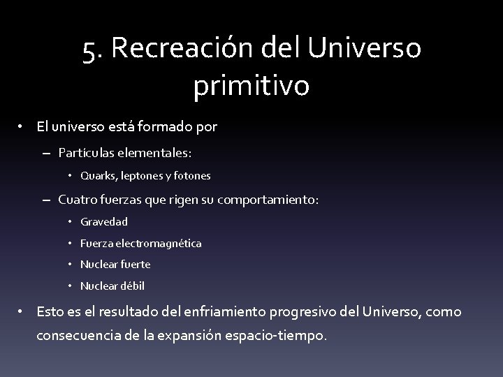 5. Recreación del Universo primitivo • El universo está formado por – Partículas elementales: