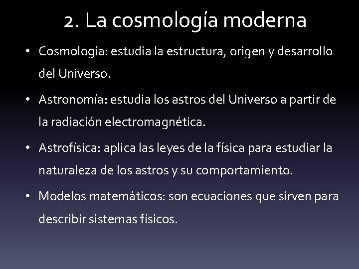 2. La cosmología moderna • Cosmología: estudia la estructura, origen y desarrollo del Universo.