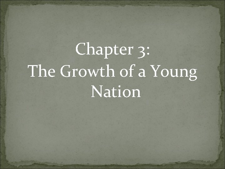 Chapter 3: The Growth of a Young Nation 