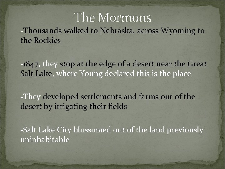 The Mormons -Thousands walked to Nebraska, across Wyoming to the Rockies -1847, they stop