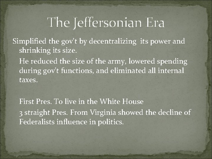 The Jeffersonian Era Simplified the gov’t by decentralizing its power and shrinking its size.