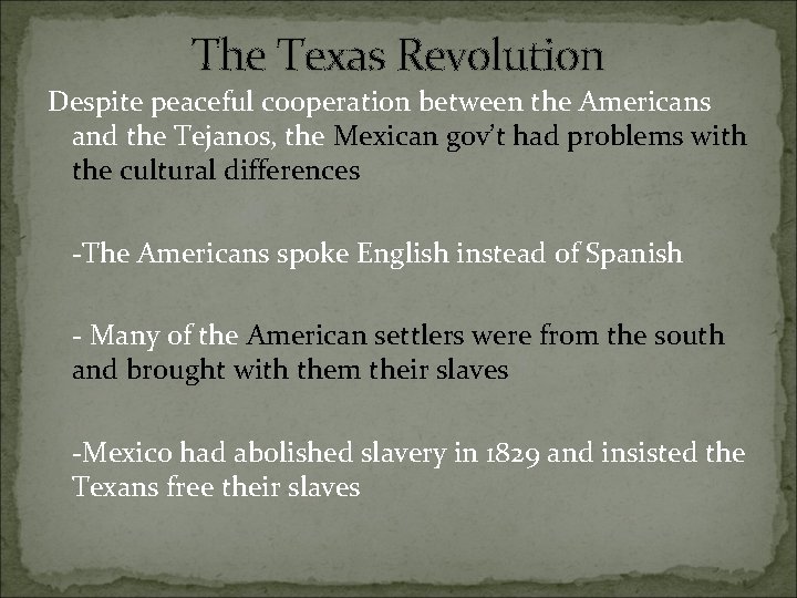 The Texas Revolution Despite peaceful cooperation between the Americans and the Tejanos, the Mexican