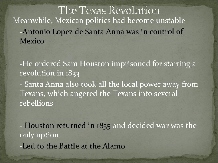 The Texas Revolution Meanwhile, Mexican politics had become unstable -Antonio Lopez de Santa Anna