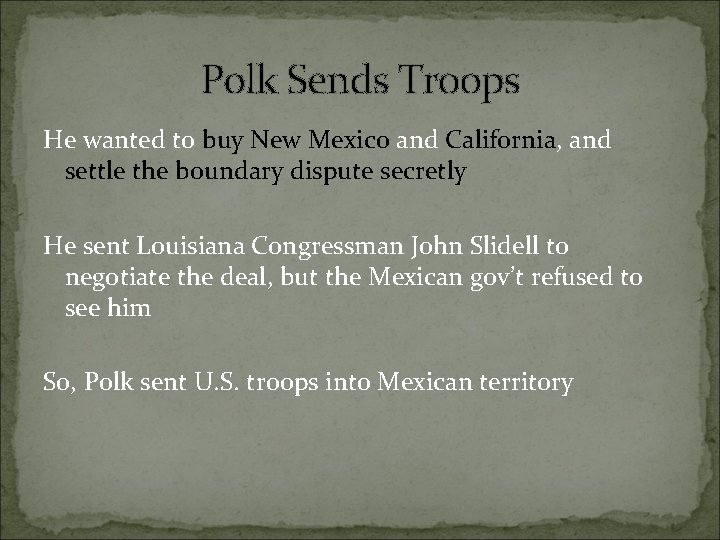 Polk Sends Troops He wanted to buy New Mexico and California, and settle the