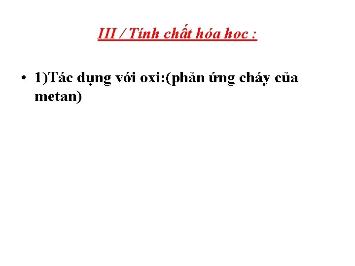III / Tính chất hóa học : • 1)Tác dụng với oxi: (phản ứng