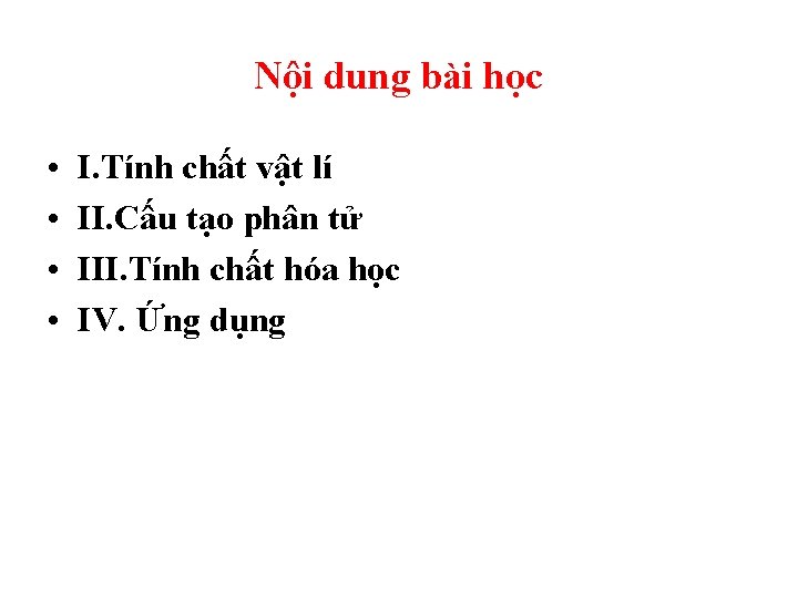 Nội dung bài học • • I. Tính chất vật lí II. Cấu tạo