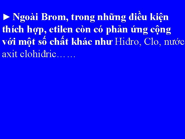 ► Ngoài Brom, trong những điều kiện thích hợp, etilen còn có phản ứng
