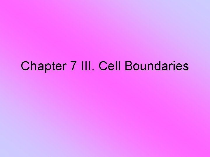Chapter 7 III Cell Boundaries All cells have