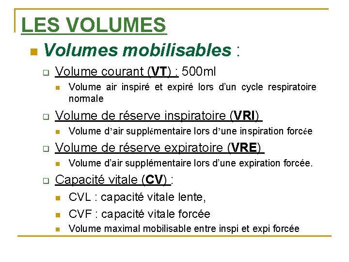 LES VOLUMES n Volumes mobilisables : q Volume courant (VT) : 500 ml n