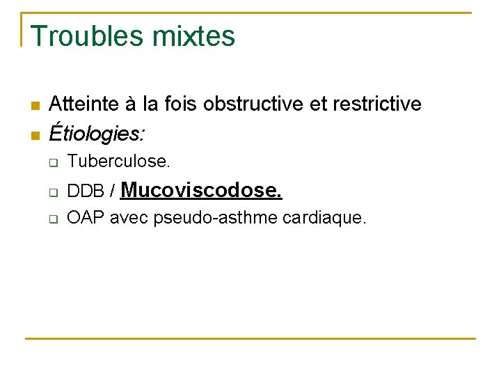 Troubles mixtes n n Atteinte à la fois obstructive et restrictive Étiologies: q q