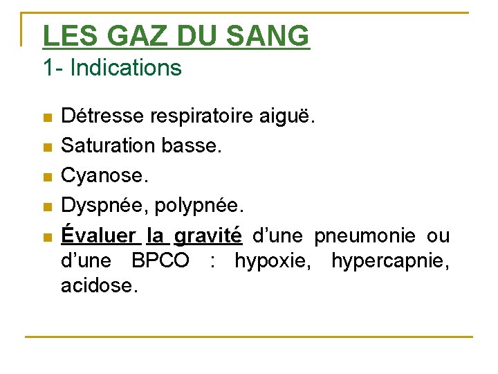 LES GAZ DU SANG 1 - Indications n n n Détresse respiratoire aiguë. Saturation