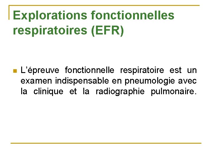 Explorations fonctionnelles respiratoires (EFR) n L’épreuve fonctionnelle respiratoire est un examen indispensable en pneumologie