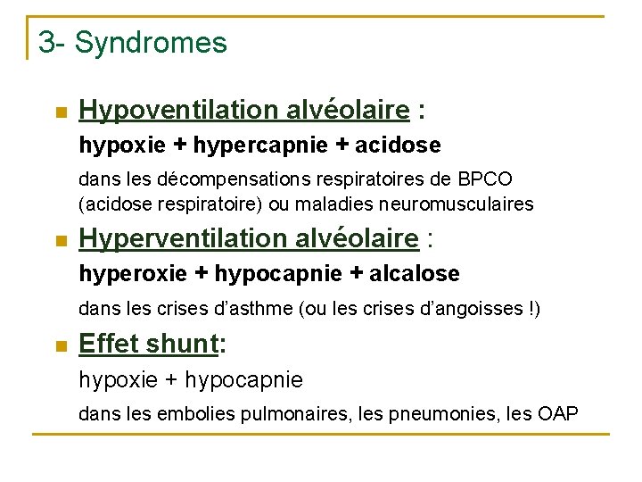 3 - Syndromes n Hypoventilation alvéolaire : hypoxie + hypercapnie + acidose dans les