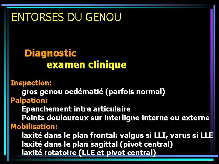 ENTORSES DU GENOU Diagnostic examen clinique Inspection: gros genou oedématié (parfois normal) Palpation: Epanchement