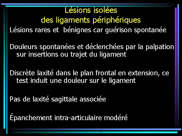 Lésions isolées des ligaments périphériques Lésions rares et bénignes car guérison spontanée Douleurs spontanées