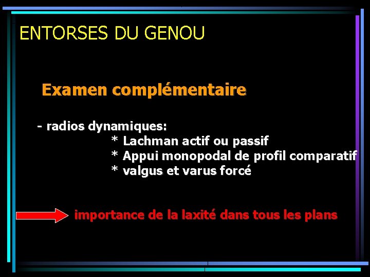 ENTORSES DU GENOU Examen complémentaire - radios dynamiques: * Lachman actif ou passif *