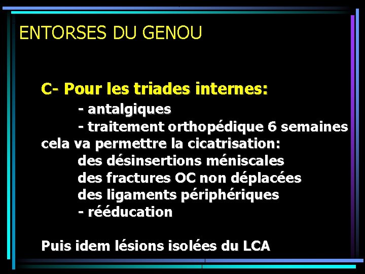 ENTORSES DU GENOU C- Pour les triades internes: - antalgiques - traitement orthopédique 6