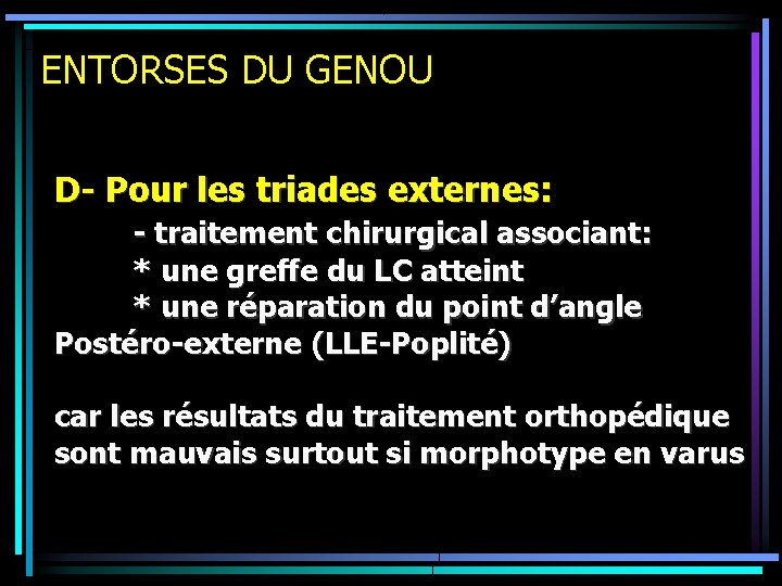 ENTORSES DU GENOU D- Pour les triades externes: - traitement chirurgical associant: * une