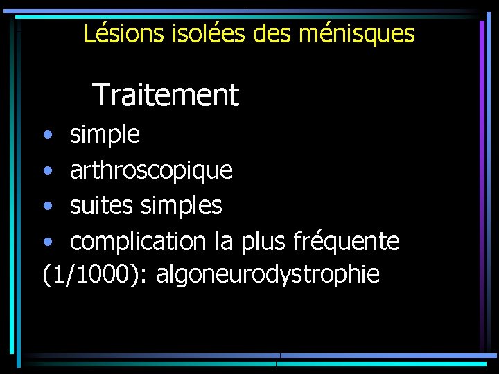 Lésions isolées des ménisques Traitement • simple • arthroscopique • suites simples • complication