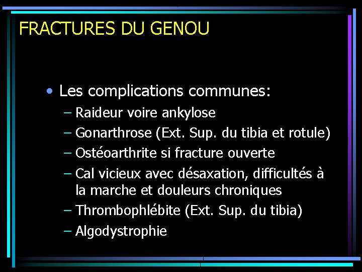 FRACTURES DU GENOU • Les complications communes: – Raideur voire ankylose – Gonarthrose (Ext.