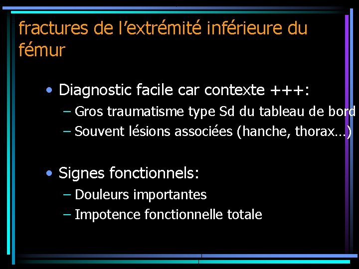 fractures de l’extrémité inférieure du fémur • Diagnostic facile car contexte +++: – Gros