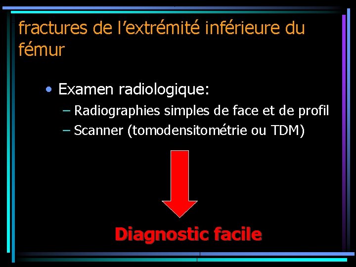 fractures de l’extrémité inférieure du fémur • Examen radiologique: – Radiographies simples de face