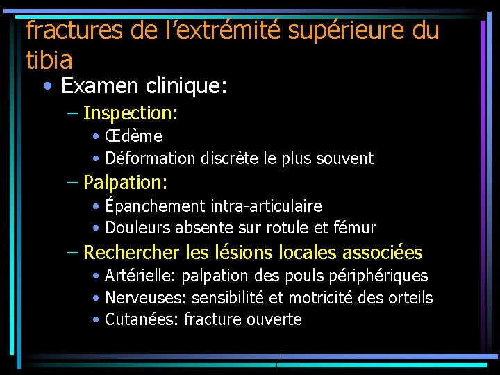 fractures de l’extrémité supérieure du tibia • Examen clinique: – Inspection: • Œdème •