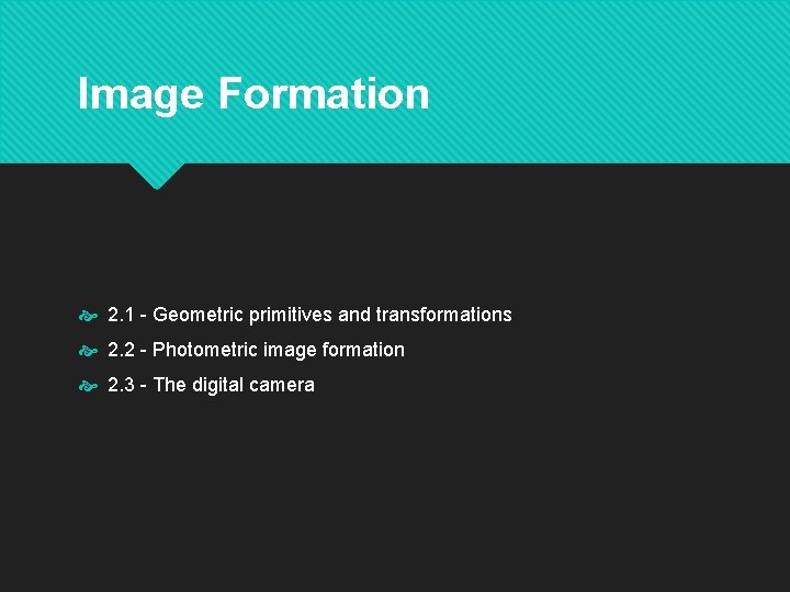 Image Formation 2. 1 - Geometric primitives and transformations 2. 2 - Photometric image