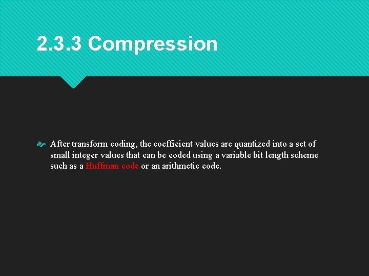 2. 3. 3 Compression After transform coding, the coefficient values are quantized into a