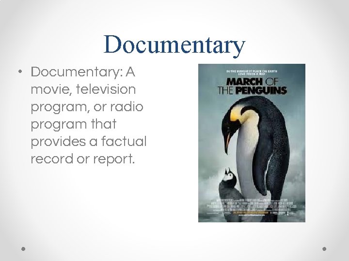 Documentary • Documentary: A movie, television program, or radio program that provides a factual