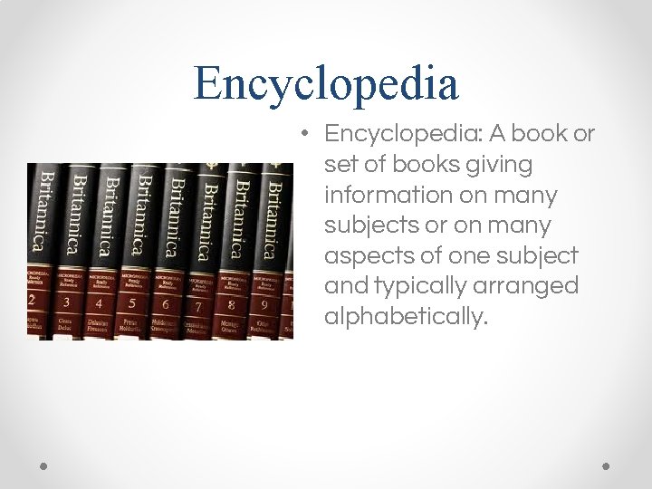 Encyclopedia • Encyclopedia: A book or set of books giving information on many subjects