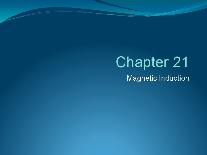 Chapter 21 Magnetic Induction Chapter 21 Magnetic Induction