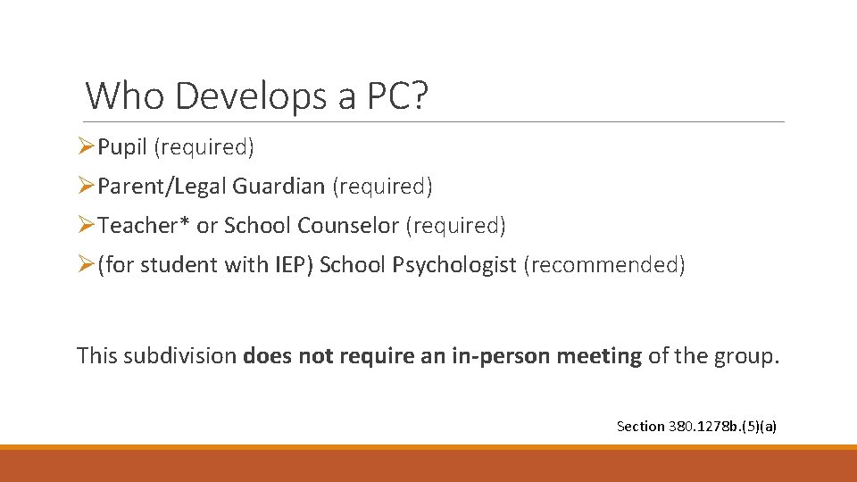 Who Develops a PC? ØPupil (required) ØParent/Legal Guardian (required) ØTeacher* or School Counselor (required)